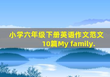 小学六年级下册英语作文范文10篇My family.